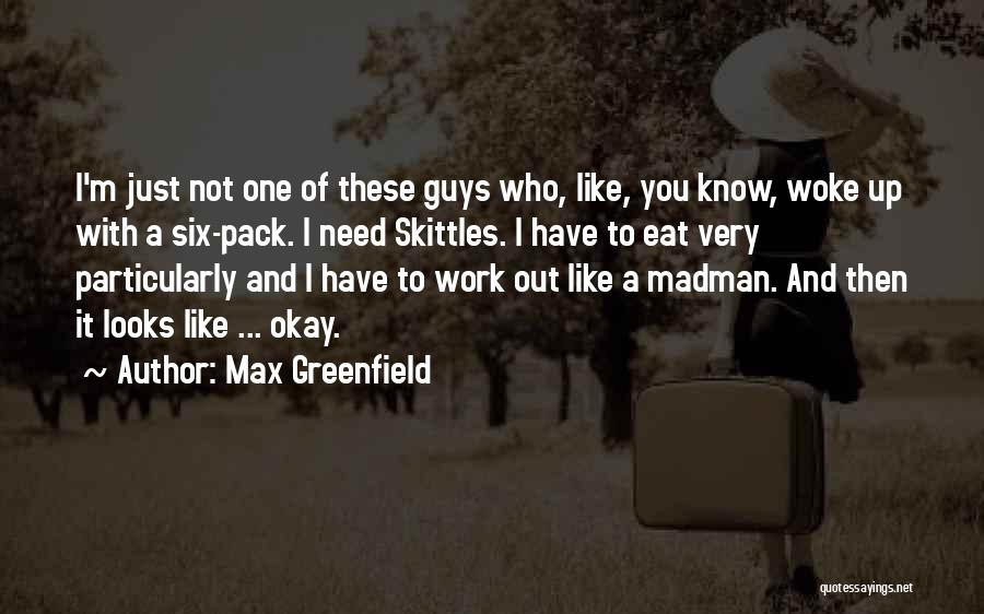 Max Greenfield Quotes: I'm Just Not One Of These Guys Who, Like, You Know, Woke Up With A Six-pack. I Need Skittles. I