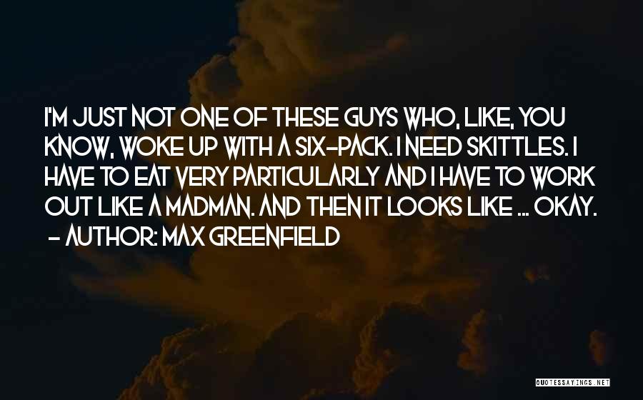 Max Greenfield Quotes: I'm Just Not One Of These Guys Who, Like, You Know, Woke Up With A Six-pack. I Need Skittles. I