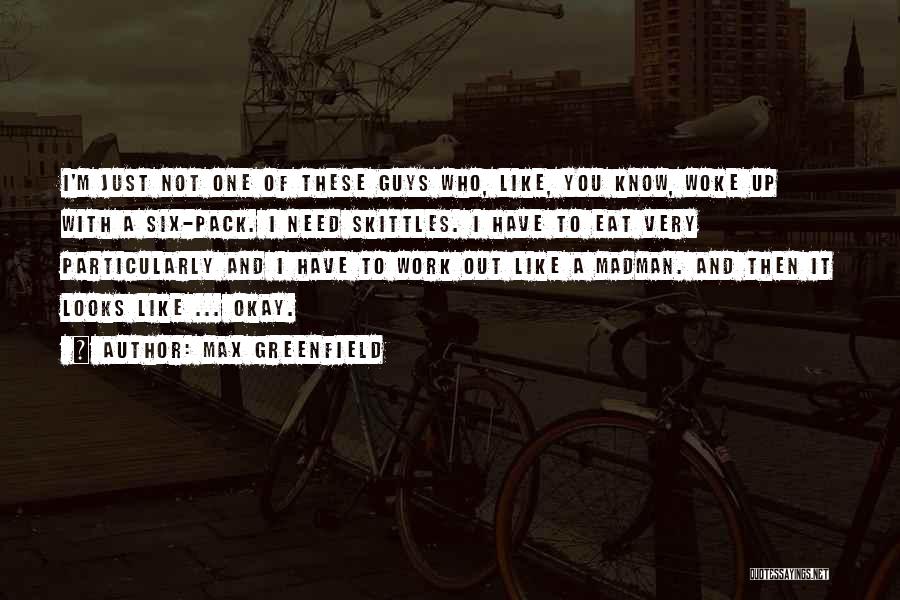 Max Greenfield Quotes: I'm Just Not One Of These Guys Who, Like, You Know, Woke Up With A Six-pack. I Need Skittles. I