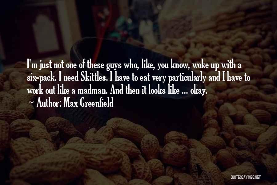 Max Greenfield Quotes: I'm Just Not One Of These Guys Who, Like, You Know, Woke Up With A Six-pack. I Need Skittles. I