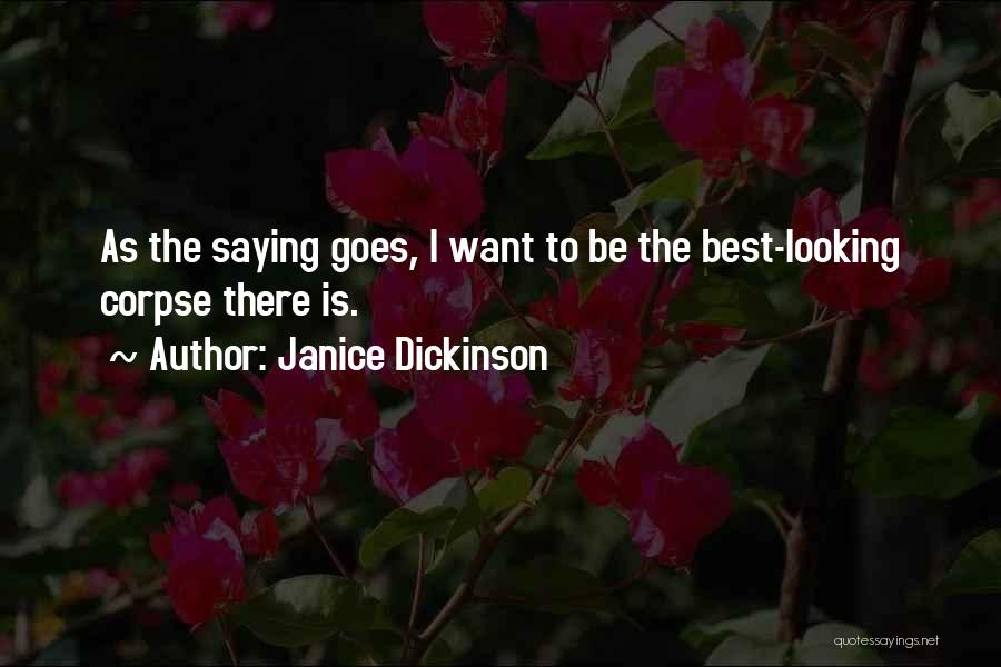 Janice Dickinson Quotes: As The Saying Goes, I Want To Be The Best-looking Corpse There Is.