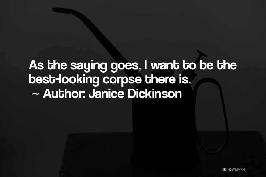 Janice Dickinson Quotes: As The Saying Goes, I Want To Be The Best-looking Corpse There Is.