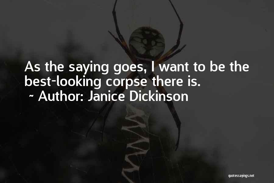 Janice Dickinson Quotes: As The Saying Goes, I Want To Be The Best-looking Corpse There Is.