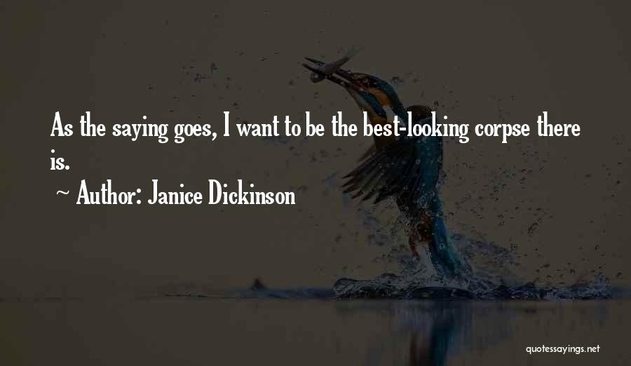 Janice Dickinson Quotes: As The Saying Goes, I Want To Be The Best-looking Corpse There Is.