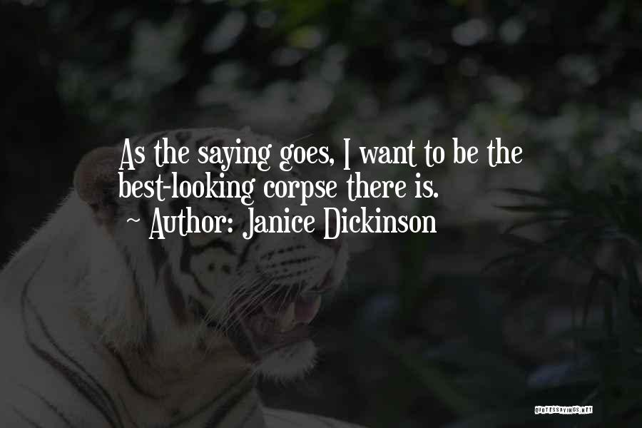 Janice Dickinson Quotes: As The Saying Goes, I Want To Be The Best-looking Corpse There Is.