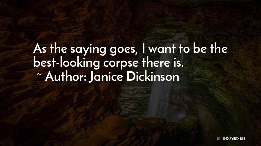 Janice Dickinson Quotes: As The Saying Goes, I Want To Be The Best-looking Corpse There Is.