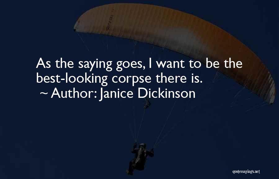 Janice Dickinson Quotes: As The Saying Goes, I Want To Be The Best-looking Corpse There Is.