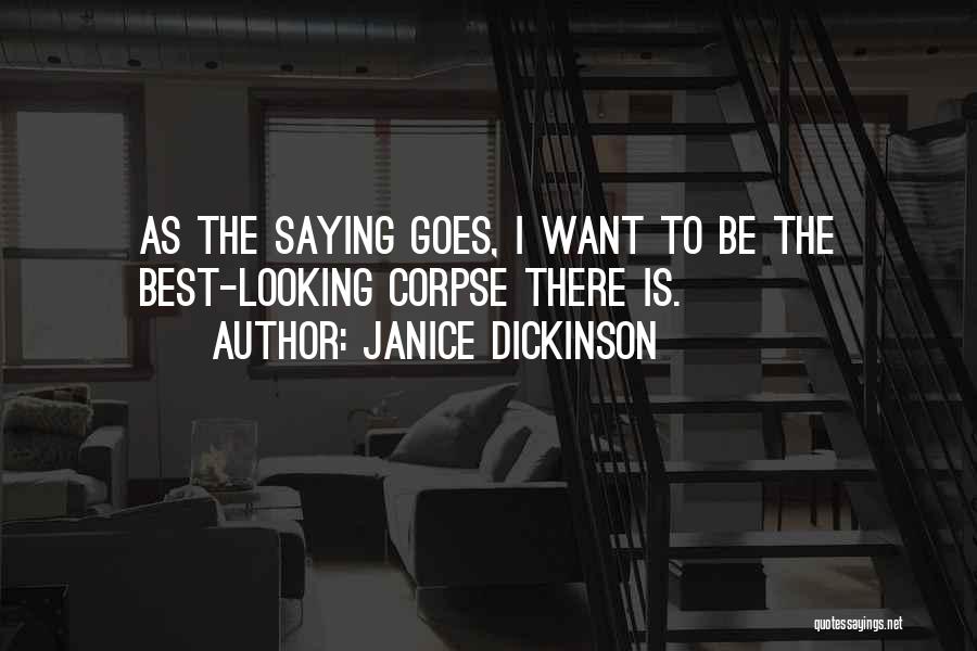 Janice Dickinson Quotes: As The Saying Goes, I Want To Be The Best-looking Corpse There Is.