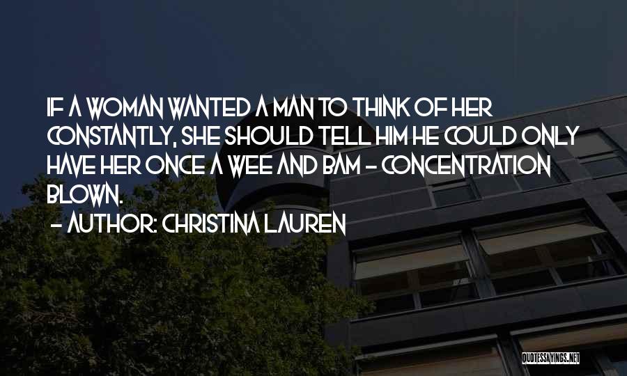 Christina Lauren Quotes: If A Woman Wanted A Man To Think Of Her Constantly, She Should Tell Him He Could Only Have Her