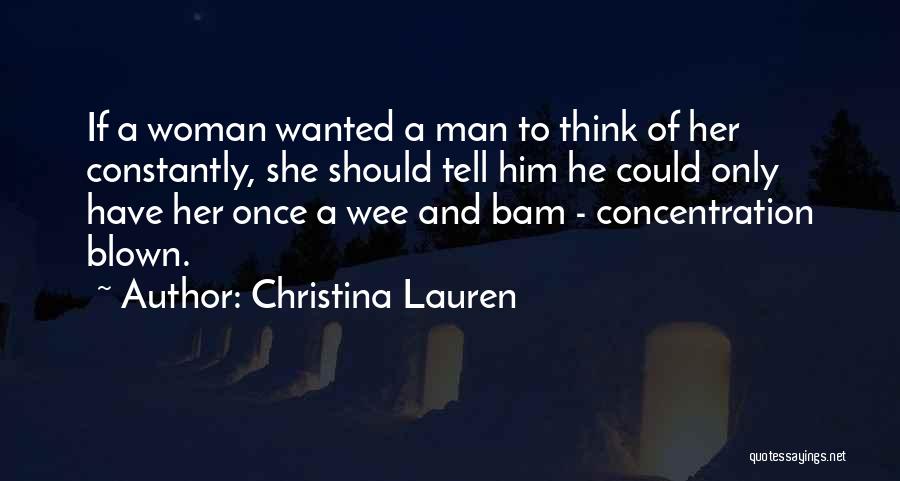 Christina Lauren Quotes: If A Woman Wanted A Man To Think Of Her Constantly, She Should Tell Him He Could Only Have Her