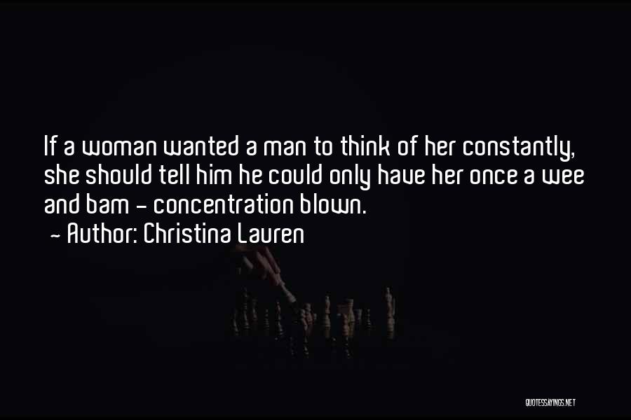 Christina Lauren Quotes: If A Woman Wanted A Man To Think Of Her Constantly, She Should Tell Him He Could Only Have Her