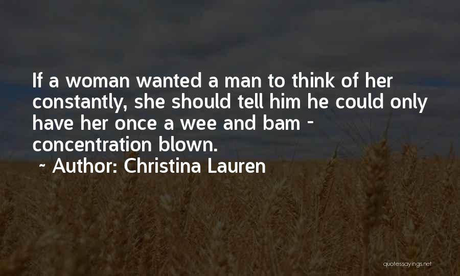 Christina Lauren Quotes: If A Woman Wanted A Man To Think Of Her Constantly, She Should Tell Him He Could Only Have Her