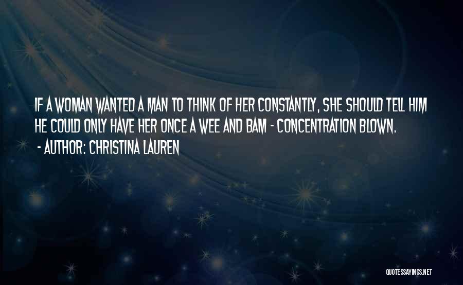 Christina Lauren Quotes: If A Woman Wanted A Man To Think Of Her Constantly, She Should Tell Him He Could Only Have Her