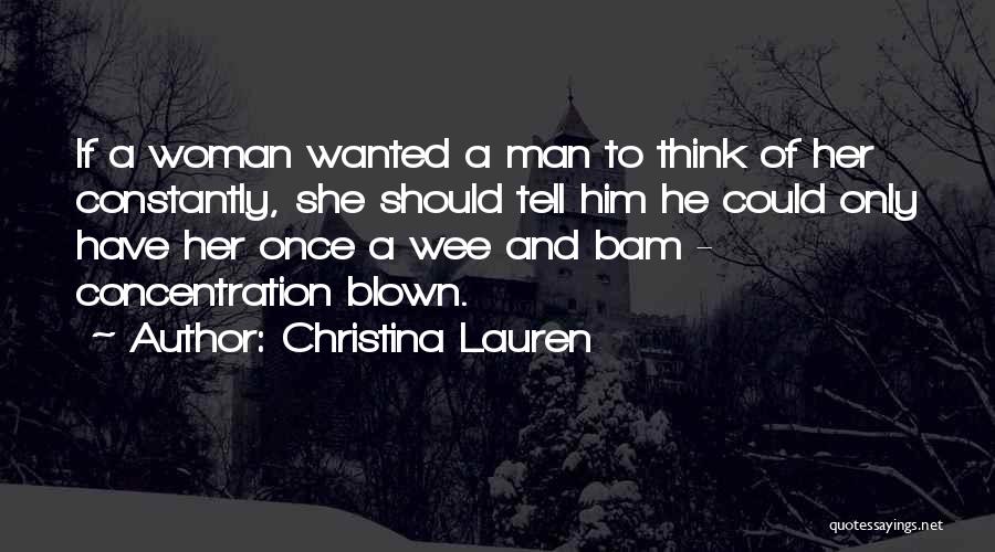 Christina Lauren Quotes: If A Woman Wanted A Man To Think Of Her Constantly, She Should Tell Him He Could Only Have Her