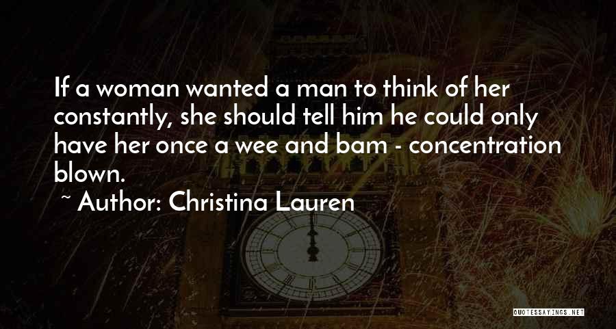 Christina Lauren Quotes: If A Woman Wanted A Man To Think Of Her Constantly, She Should Tell Him He Could Only Have Her