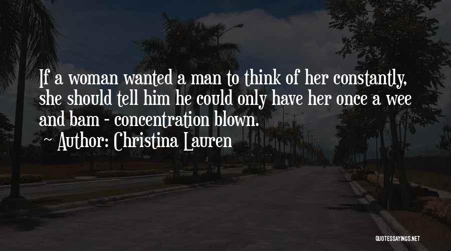 Christina Lauren Quotes: If A Woman Wanted A Man To Think Of Her Constantly, She Should Tell Him He Could Only Have Her