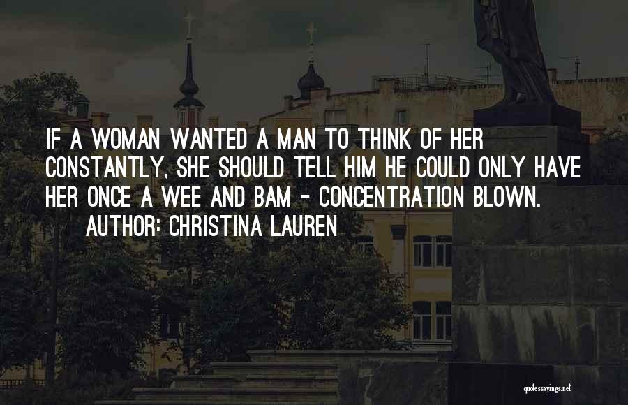 Christina Lauren Quotes: If A Woman Wanted A Man To Think Of Her Constantly, She Should Tell Him He Could Only Have Her