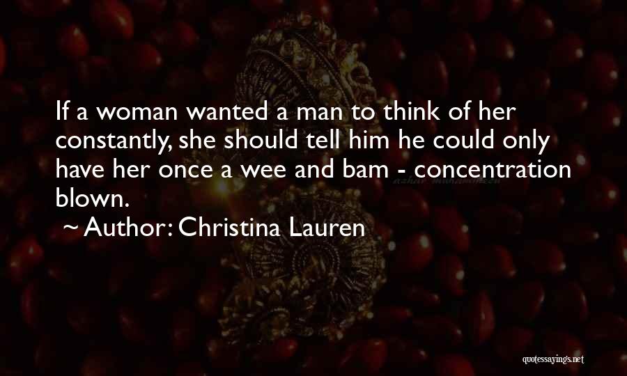 Christina Lauren Quotes: If A Woman Wanted A Man To Think Of Her Constantly, She Should Tell Him He Could Only Have Her