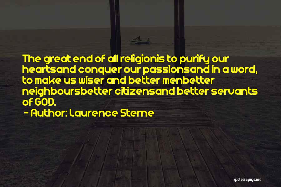 Laurence Sterne Quotes: The Great End Of All Religionis To Purify Our Heartsand Conquer Our Passionsand In A Word, To Make Us Wiser