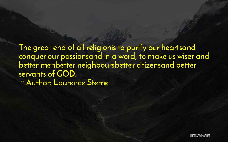 Laurence Sterne Quotes: The Great End Of All Religionis To Purify Our Heartsand Conquer Our Passionsand In A Word, To Make Us Wiser