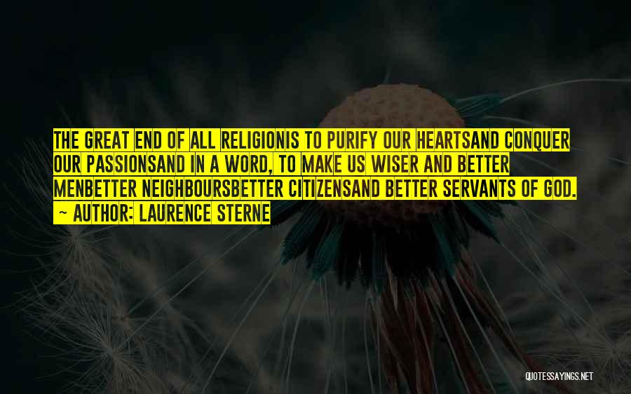 Laurence Sterne Quotes: The Great End Of All Religionis To Purify Our Heartsand Conquer Our Passionsand In A Word, To Make Us Wiser