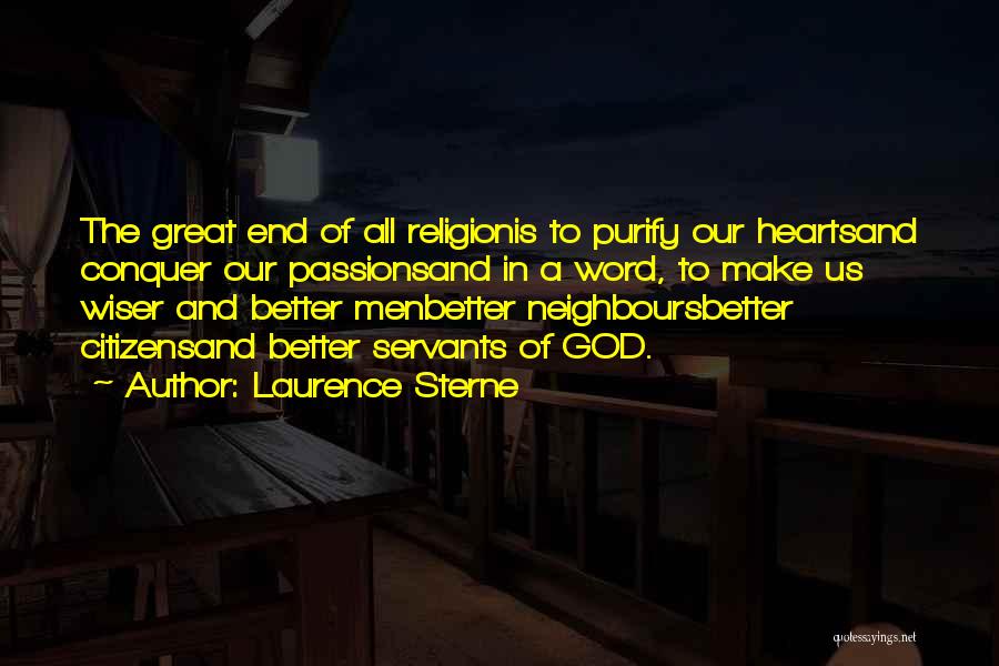 Laurence Sterne Quotes: The Great End Of All Religionis To Purify Our Heartsand Conquer Our Passionsand In A Word, To Make Us Wiser