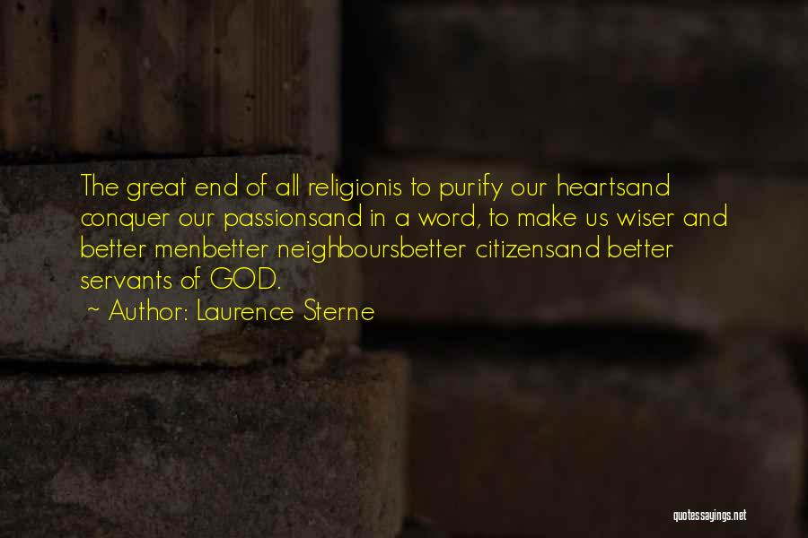 Laurence Sterne Quotes: The Great End Of All Religionis To Purify Our Heartsand Conquer Our Passionsand In A Word, To Make Us Wiser