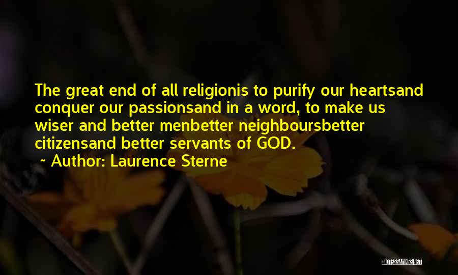 Laurence Sterne Quotes: The Great End Of All Religionis To Purify Our Heartsand Conquer Our Passionsand In A Word, To Make Us Wiser