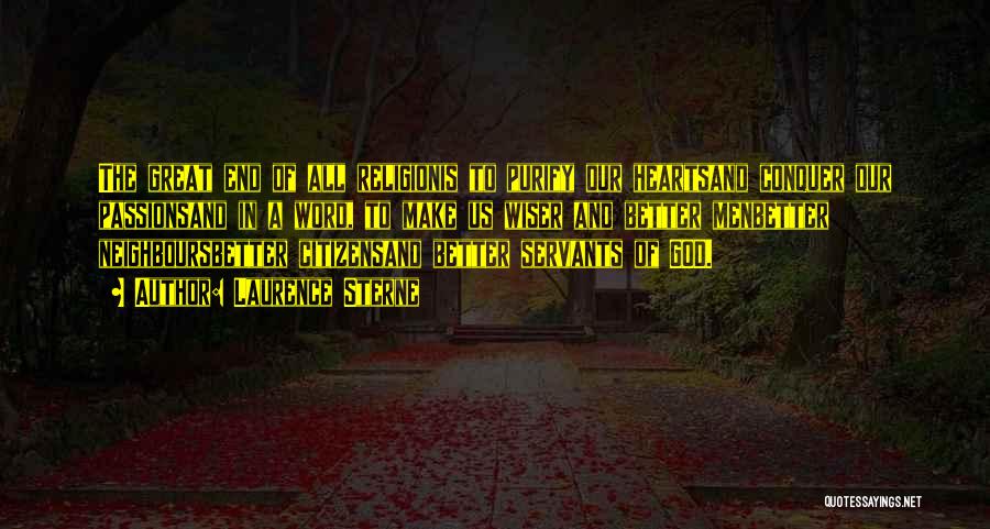 Laurence Sterne Quotes: The Great End Of All Religionis To Purify Our Heartsand Conquer Our Passionsand In A Word, To Make Us Wiser