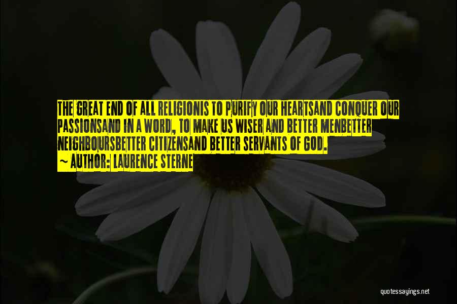 Laurence Sterne Quotes: The Great End Of All Religionis To Purify Our Heartsand Conquer Our Passionsand In A Word, To Make Us Wiser