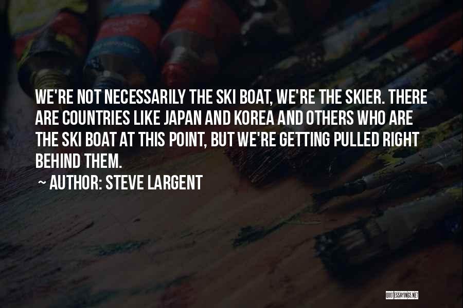 Steve Largent Quotes: We're Not Necessarily The Ski Boat, We're The Skier. There Are Countries Like Japan And Korea And Others Who Are