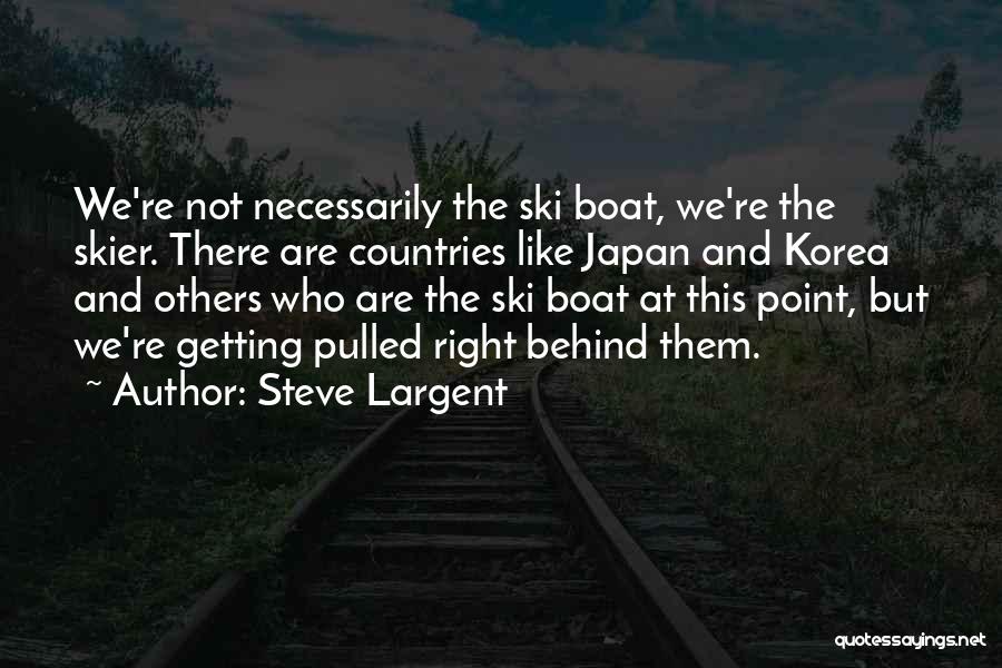 Steve Largent Quotes: We're Not Necessarily The Ski Boat, We're The Skier. There Are Countries Like Japan And Korea And Others Who Are