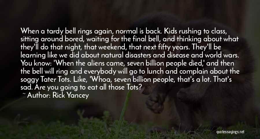 Rick Yancey Quotes: When A Tardy Bell Rings Again, Normal Is Back. Kids Rushing To Class, Sitting Around Bored, Waiting For The Final