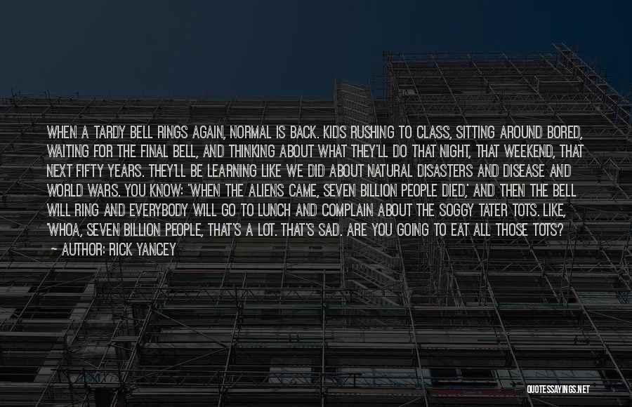 Rick Yancey Quotes: When A Tardy Bell Rings Again, Normal Is Back. Kids Rushing To Class, Sitting Around Bored, Waiting For The Final