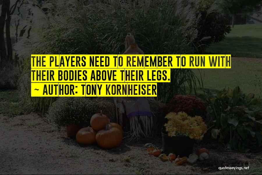 Tony Kornheiser Quotes: The Players Need To Remember To Run With Their Bodies Above Their Legs.