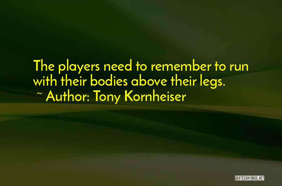 Tony Kornheiser Quotes: The Players Need To Remember To Run With Their Bodies Above Their Legs.