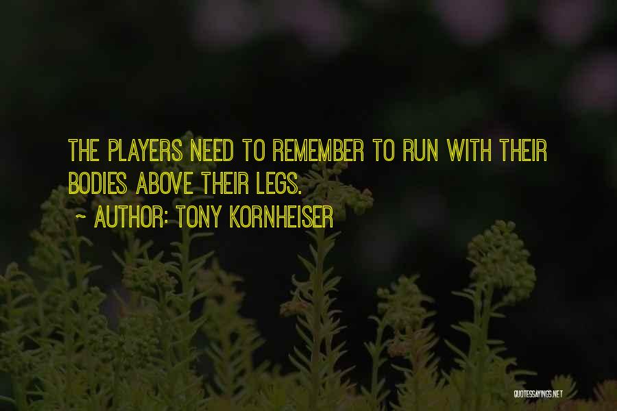 Tony Kornheiser Quotes: The Players Need To Remember To Run With Their Bodies Above Their Legs.