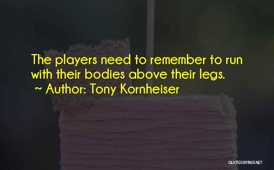 Tony Kornheiser Quotes: The Players Need To Remember To Run With Their Bodies Above Their Legs.