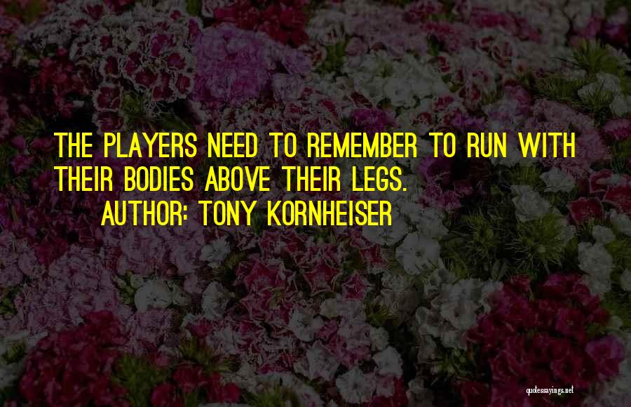 Tony Kornheiser Quotes: The Players Need To Remember To Run With Their Bodies Above Their Legs.