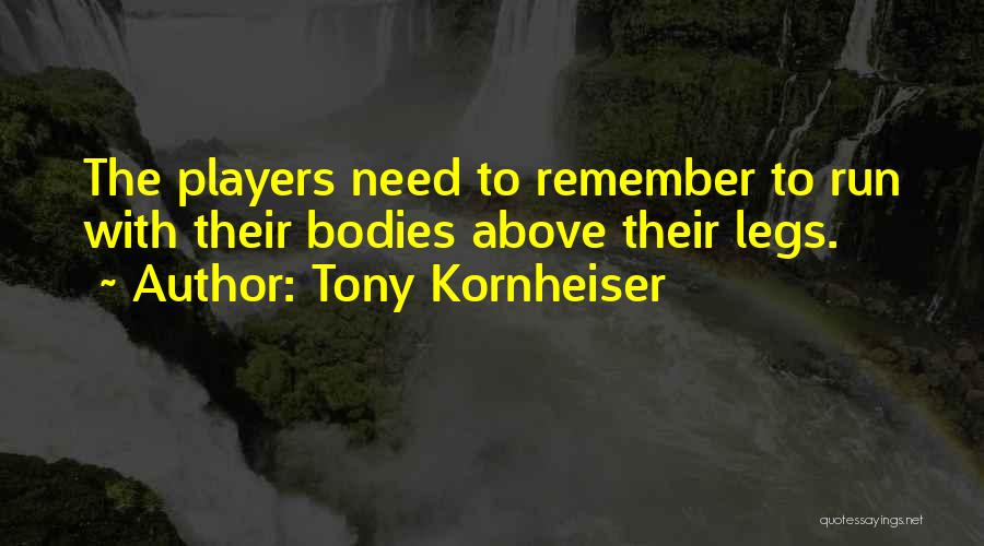 Tony Kornheiser Quotes: The Players Need To Remember To Run With Their Bodies Above Their Legs.