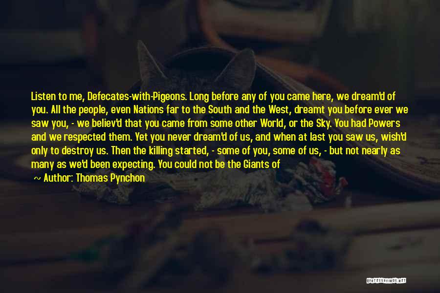 Thomas Pynchon Quotes: Listen To Me, Defecates-with-pigeons. Long Before Any Of You Came Here, We Dream'd Of You. All The People, Even Nations