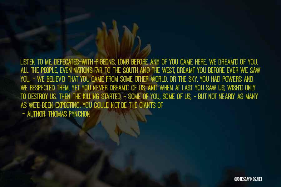 Thomas Pynchon Quotes: Listen To Me, Defecates-with-pigeons. Long Before Any Of You Came Here, We Dream'd Of You. All The People, Even Nations