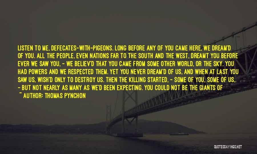 Thomas Pynchon Quotes: Listen To Me, Defecates-with-pigeons. Long Before Any Of You Came Here, We Dream'd Of You. All The People, Even Nations