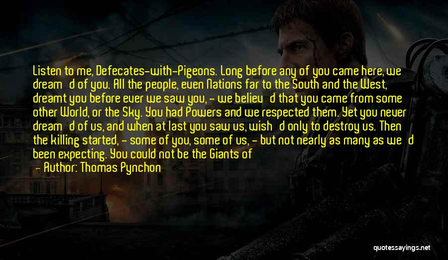 Thomas Pynchon Quotes: Listen To Me, Defecates-with-pigeons. Long Before Any Of You Came Here, We Dream'd Of You. All The People, Even Nations
