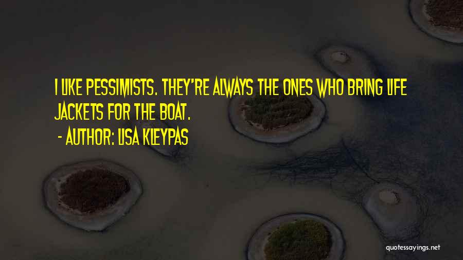 Lisa Kleypas Quotes: I Like Pessimists. They're Always The Ones Who Bring Life Jackets For The Boat.