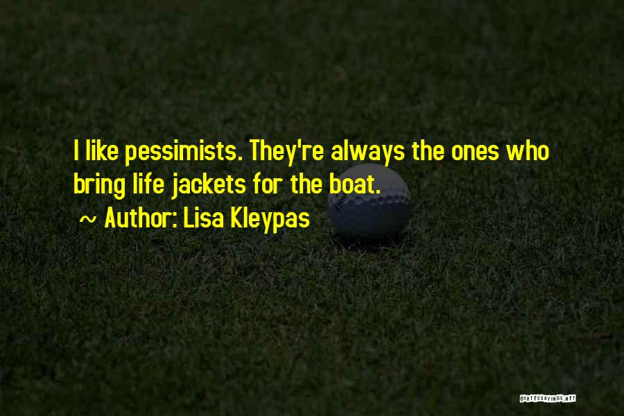 Lisa Kleypas Quotes: I Like Pessimists. They're Always The Ones Who Bring Life Jackets For The Boat.