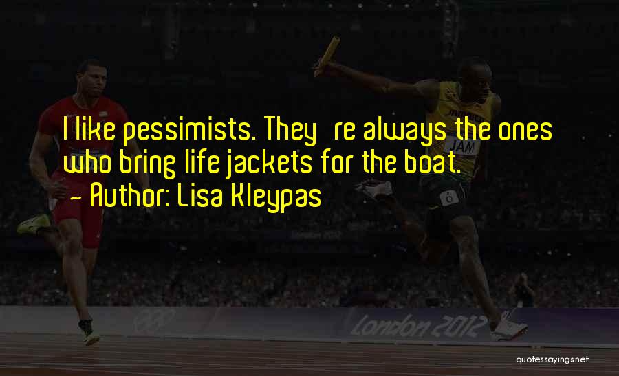 Lisa Kleypas Quotes: I Like Pessimists. They're Always The Ones Who Bring Life Jackets For The Boat.