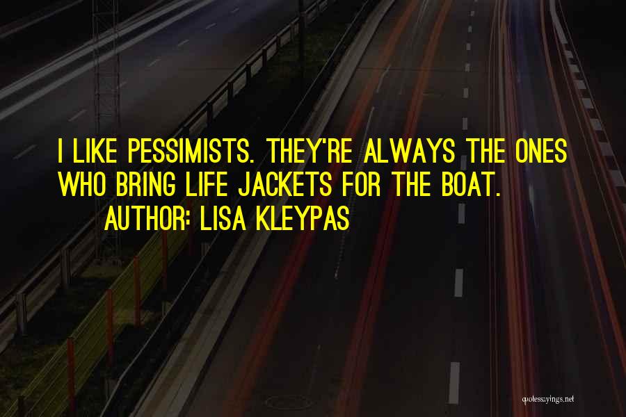 Lisa Kleypas Quotes: I Like Pessimists. They're Always The Ones Who Bring Life Jackets For The Boat.