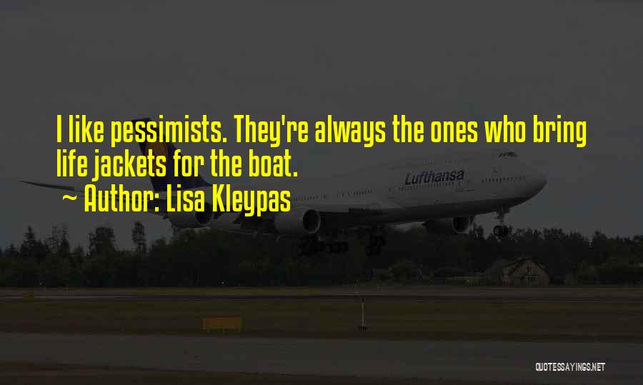 Lisa Kleypas Quotes: I Like Pessimists. They're Always The Ones Who Bring Life Jackets For The Boat.