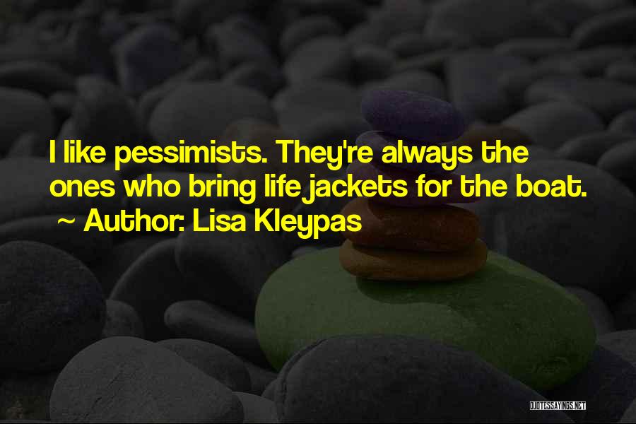 Lisa Kleypas Quotes: I Like Pessimists. They're Always The Ones Who Bring Life Jackets For The Boat.